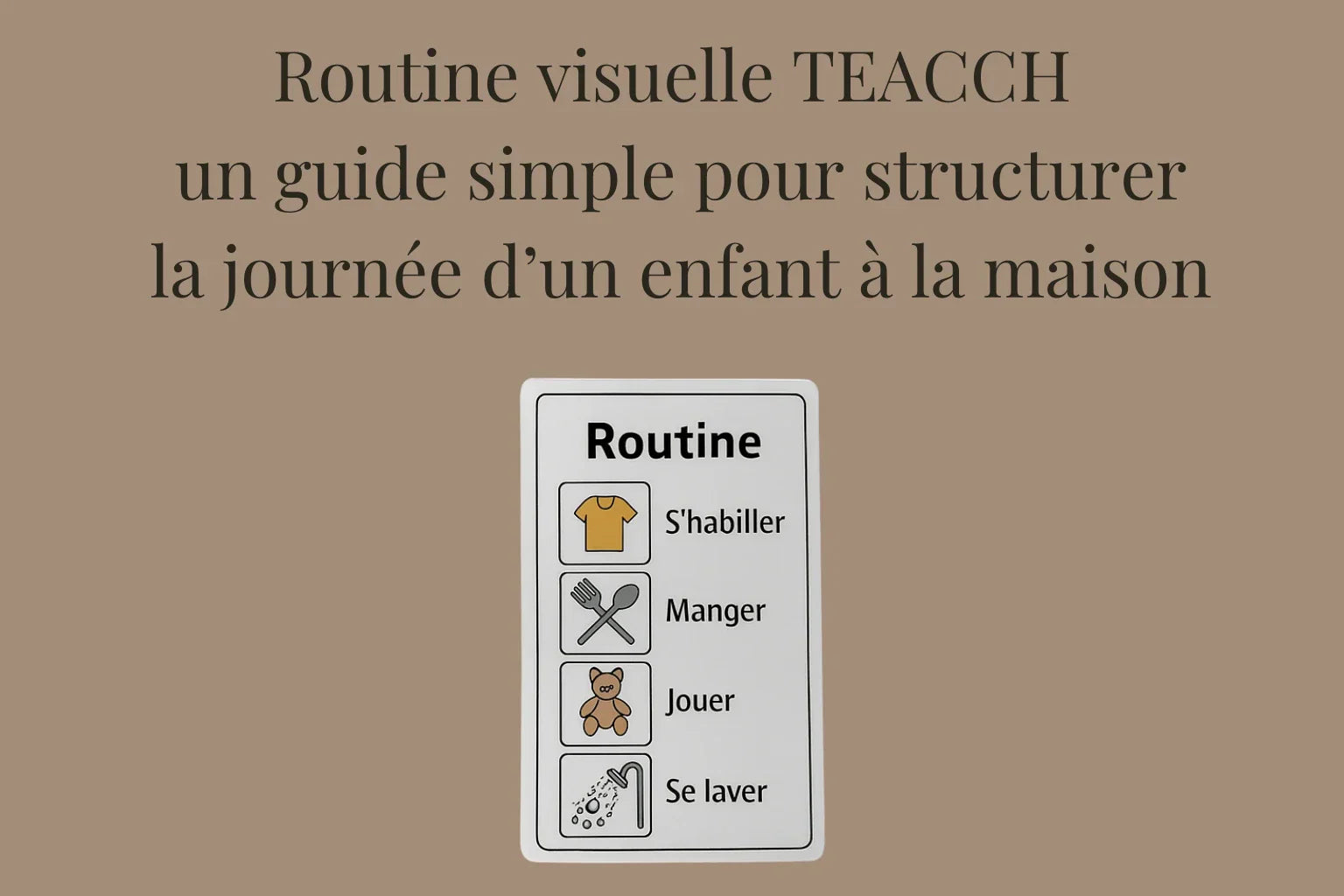 Routine visuelle TEACCH : un guide simple pour structurer la journée d’un enfant à la maison