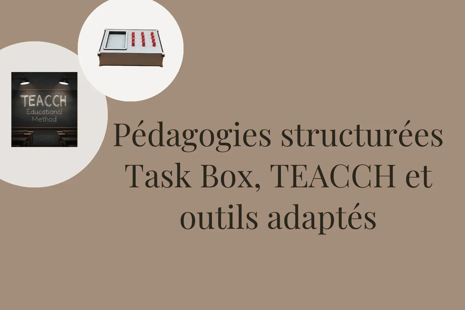 Pédagogies structurées : Task Box, TEACCH et outils adaptés